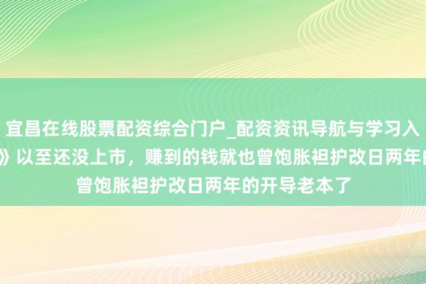 宜昌在线股票配资综合门户_配资资讯导航与学习入口 《Hytale》以至还没上市，赚到的钱就也曾饱胀袒护改日两年的开导老本了