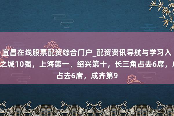 宜昌在线股票配资综合门户_配资资讯导航与学习入口 期望之城10强，上海第一、绍兴第十，长三角占去6席，成齐第9